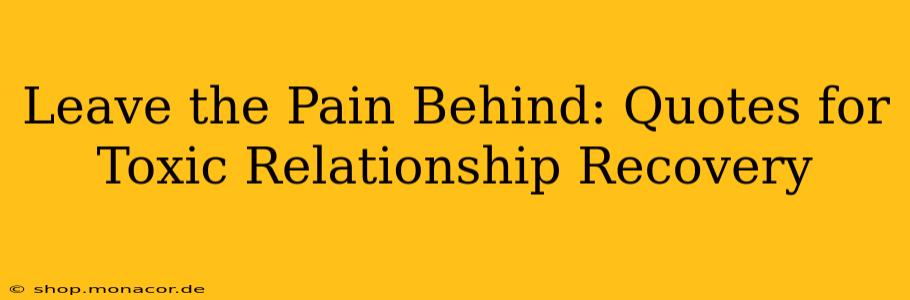 Leave the Pain Behind: Quotes for Toxic Relationship Recovery
