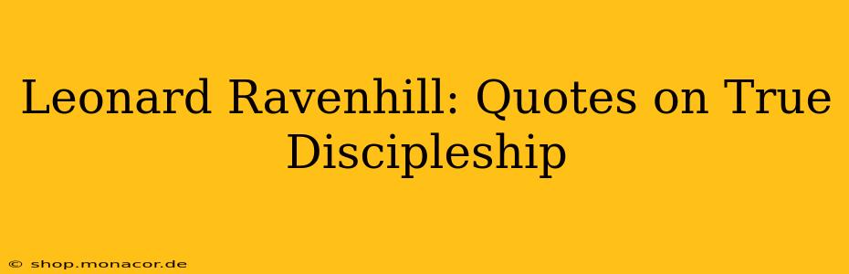 Leonard Ravenhill: Quotes on True Discipleship