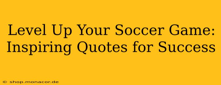 Level Up Your Soccer Game: Inspiring Quotes for Success