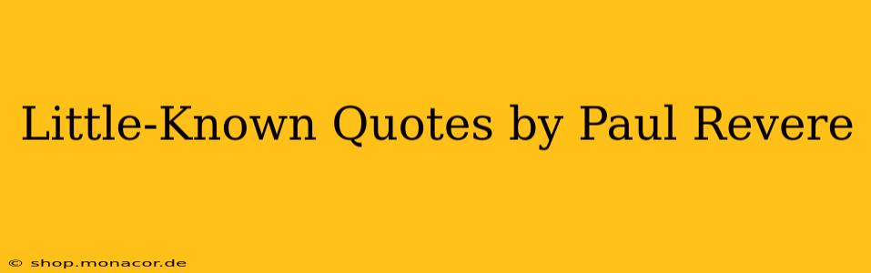 Little-Known Quotes by Paul Revere