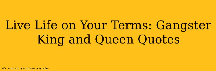 Live Life on Your Terms: Gangster King and Queen Quotes