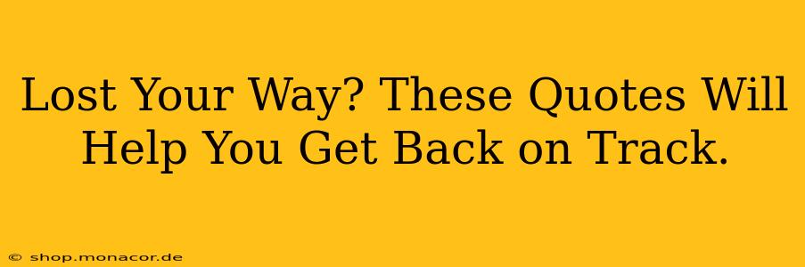 Lost Your Way? These Quotes Will Help You Get Back on Track.