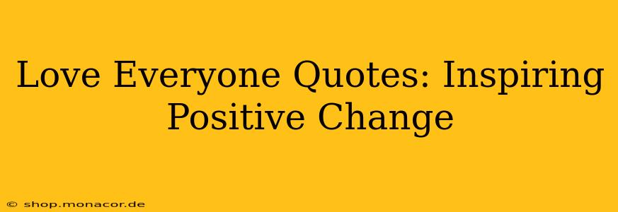 Love Everyone Quotes: Inspiring Positive Change