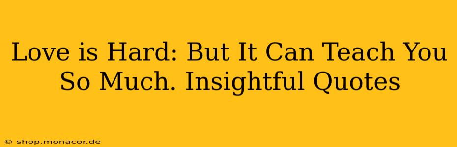 Love is Hard: But It Can Teach You So Much. Insightful Quotes