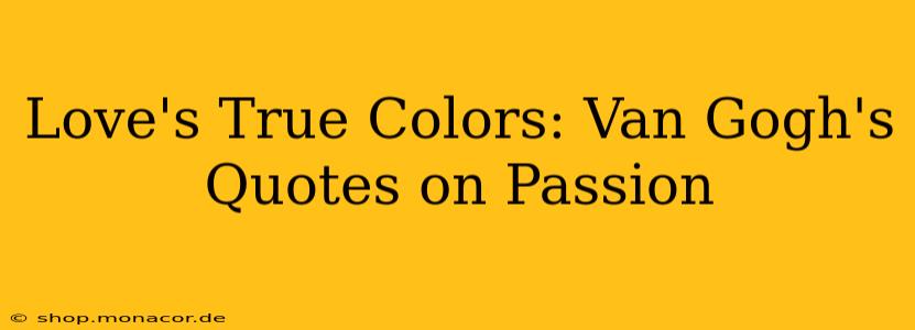 Love's True Colors: Van Gogh's Quotes on Passion