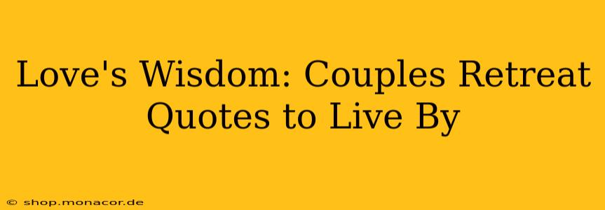 Love's Wisdom: Couples Retreat Quotes to Live By