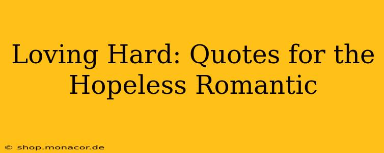 Loving Hard: Quotes for the Hopeless Romantic