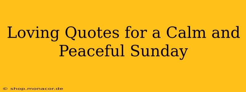 Loving Quotes for a Calm and Peaceful Sunday
