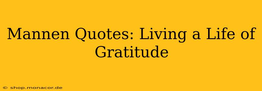 Mannen Quotes: Living a Life of Gratitude