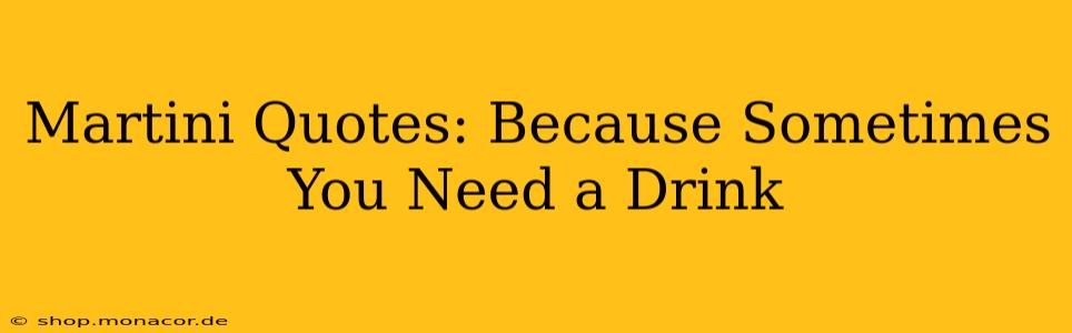Martini Quotes: Because Sometimes You Need a Drink