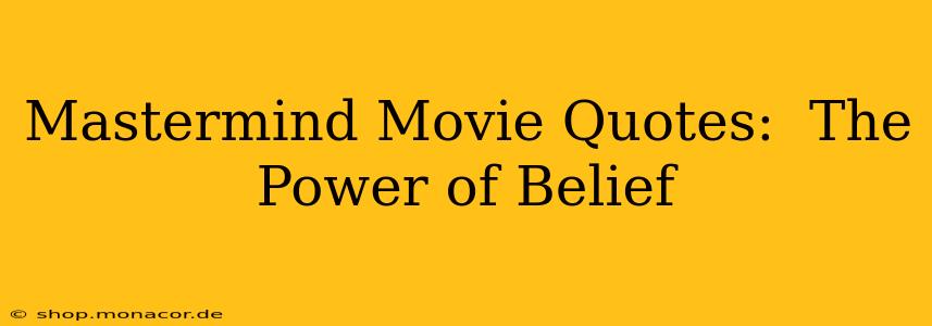 Mastermind Movie Quotes:  The Power of Belief