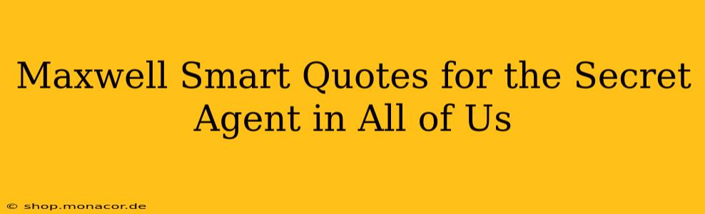 Maxwell Smart Quotes for the Secret Agent in All of Us