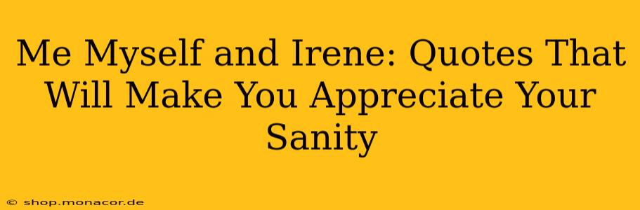 Me Myself and Irene: Quotes That Will Make You Appreciate Your Sanity