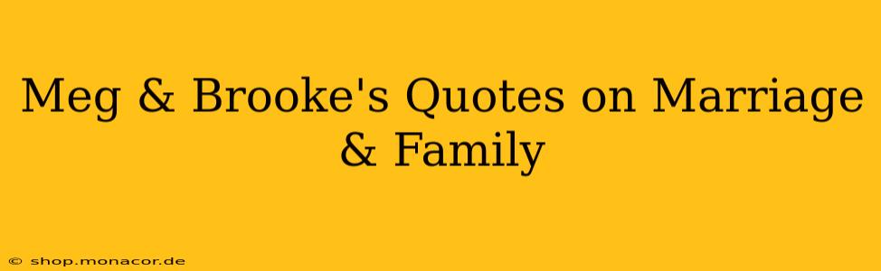 Meg & Brooke's Quotes on Marriage & Family