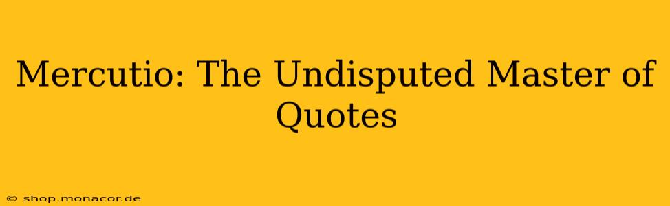 Mercutio: The Undisputed Master of Quotes