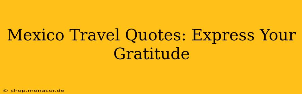 Mexico Travel Quotes: Express Your Gratitude