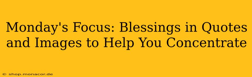 Monday's Focus: Blessings in Quotes and Images to Help You Concentrate
