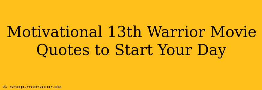 Motivational 13th Warrior Movie Quotes to Start Your Day