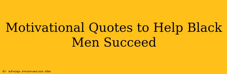 Motivational Quotes to Help Black Men Succeed