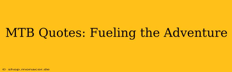 MTB Quotes: Fueling the Adventure