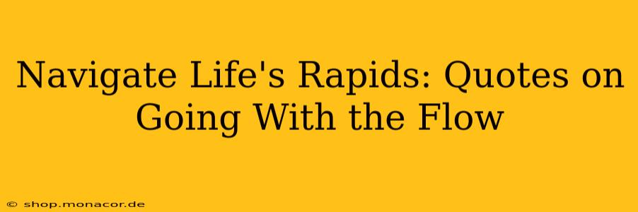 Navigate Life's Rapids: Quotes on Going With the Flow