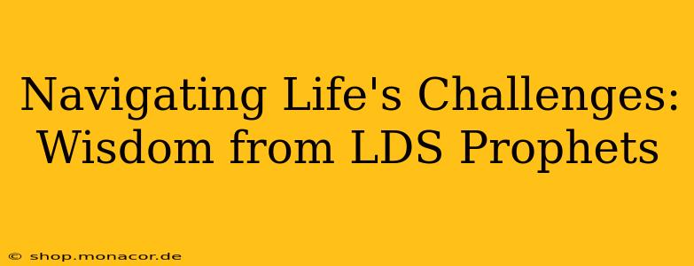 Navigating Life's Challenges: Wisdom from LDS Prophets