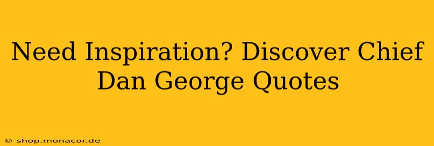 Need Inspiration? Discover Chief Dan George Quotes