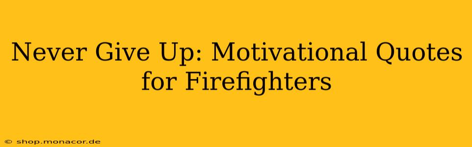 Never Give Up: Motivational Quotes for Firefighters