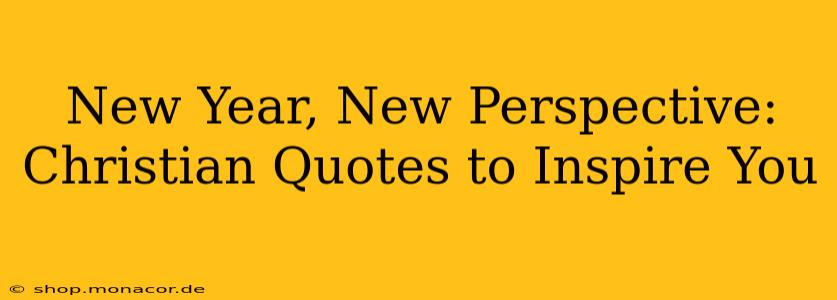 New Year, New Perspective: Christian Quotes to Inspire You