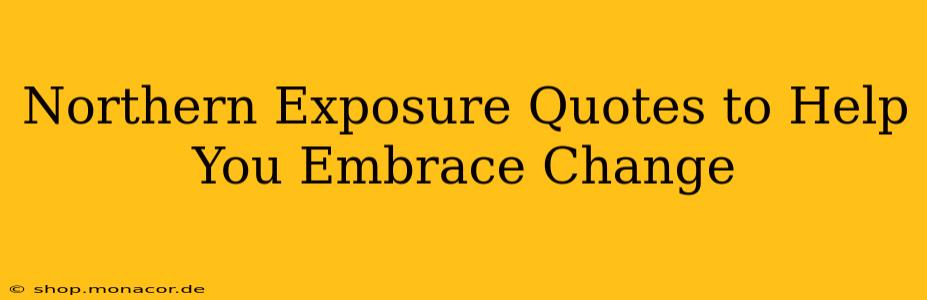 Northern Exposure Quotes to Help You Embrace Change