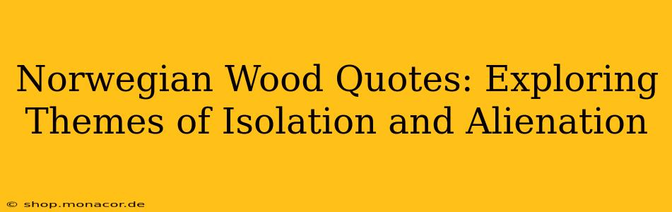 Norwegian Wood Quotes: Exploring Themes of Isolation and Alienation