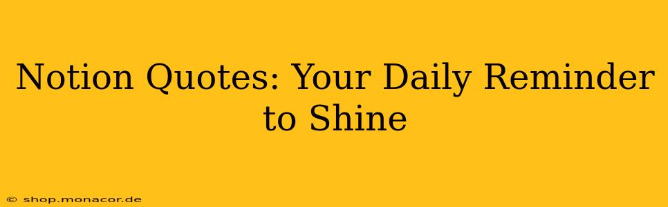 Notion Quotes: Your Daily Reminder to Shine