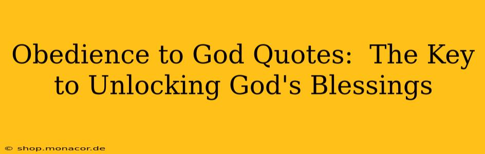 Obedience to God Quotes:  The Key to Unlocking God's Blessings