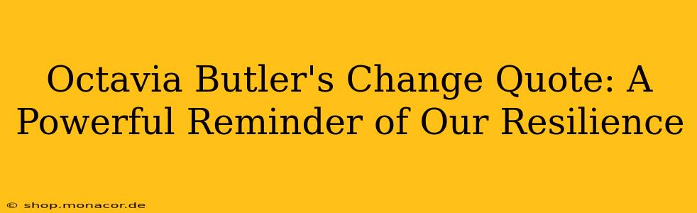 Octavia Butler's Change Quote: A Powerful Reminder of Our Resilience