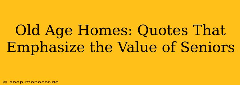 Old Age Homes: Quotes That Emphasize the Value of Seniors