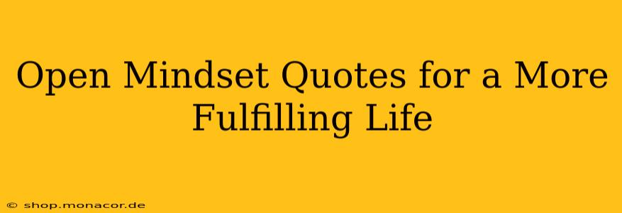 Open Mindset Quotes for a More Fulfilling Life
