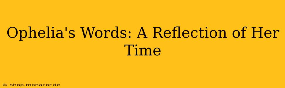 Ophelia's Words: A Reflection of Her Time