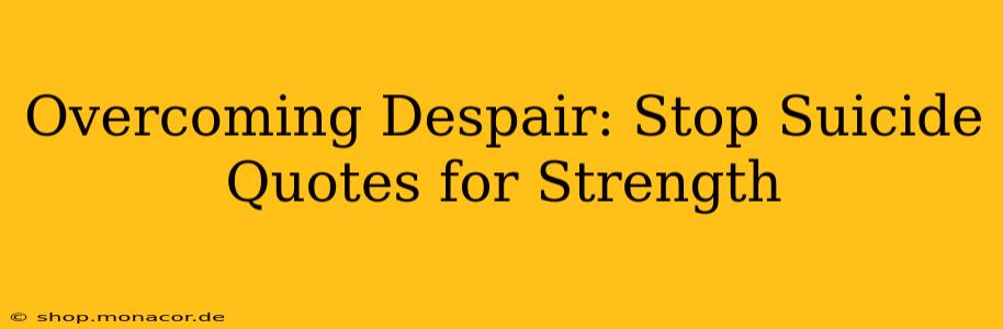 Overcoming Despair: Stop Suicide Quotes for Strength