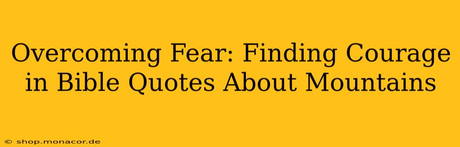 Overcoming Fear: Finding Courage in Bible Quotes About Mountains