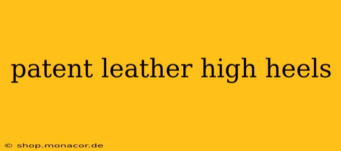 patent leather high heels