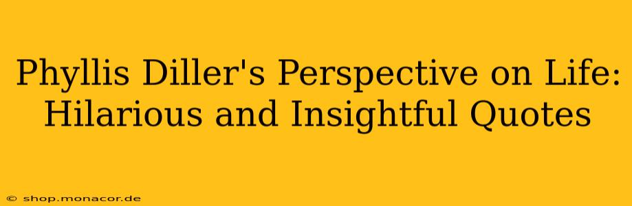 Phyllis Diller's Perspective on Life: Hilarious and Insightful Quotes