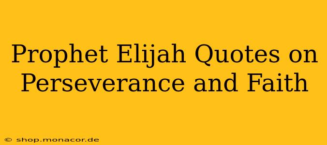 Prophet Elijah Quotes on Perseverance and Faith