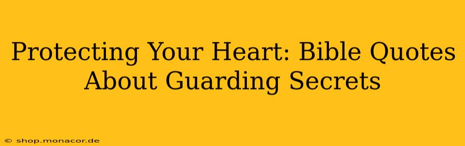 Protecting Your Heart: Bible Quotes About Guarding Secrets