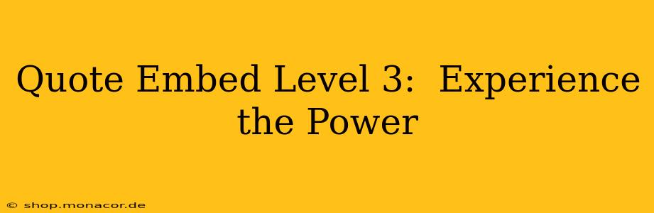 Quote Embed Level 3:  Experience the Power