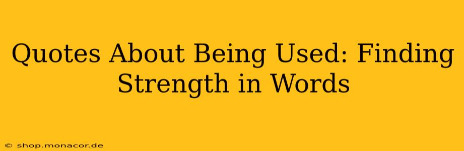 Quotes About Being Used: Finding Strength in Words