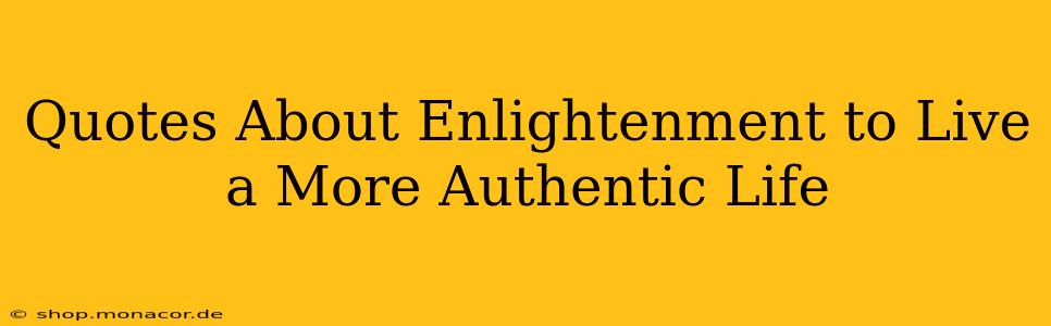 Quotes About Enlightenment to Live a More Authentic Life