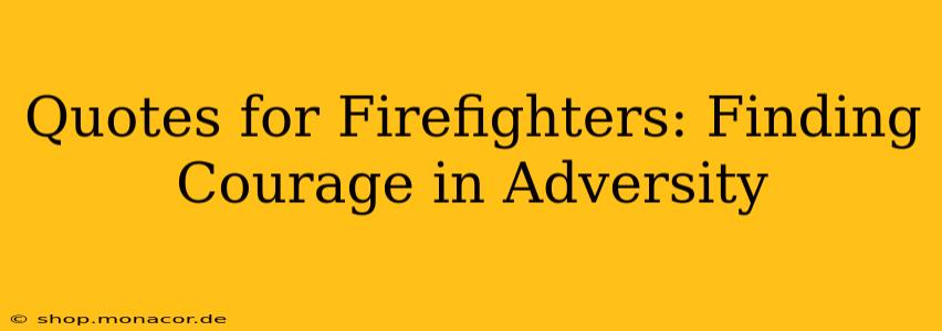 Quotes for Firefighters: Finding Courage in Adversity