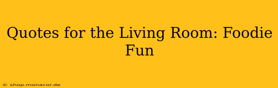 Quotes for the Living Room: Foodie Fun
