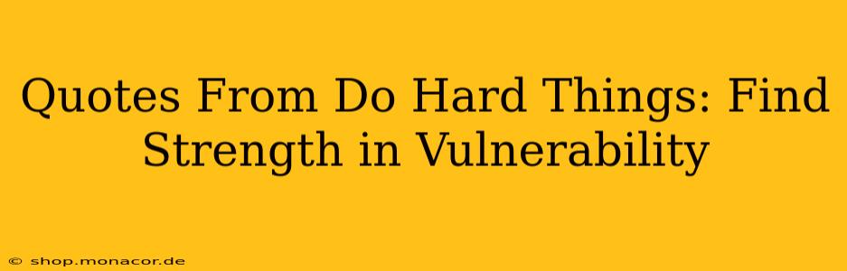 Quotes From Do Hard Things: Find Strength in Vulnerability