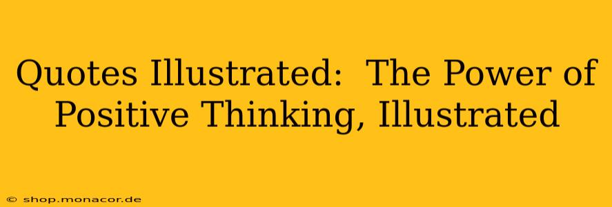 Quotes Illustrated:  The Power of Positive Thinking, Illustrated